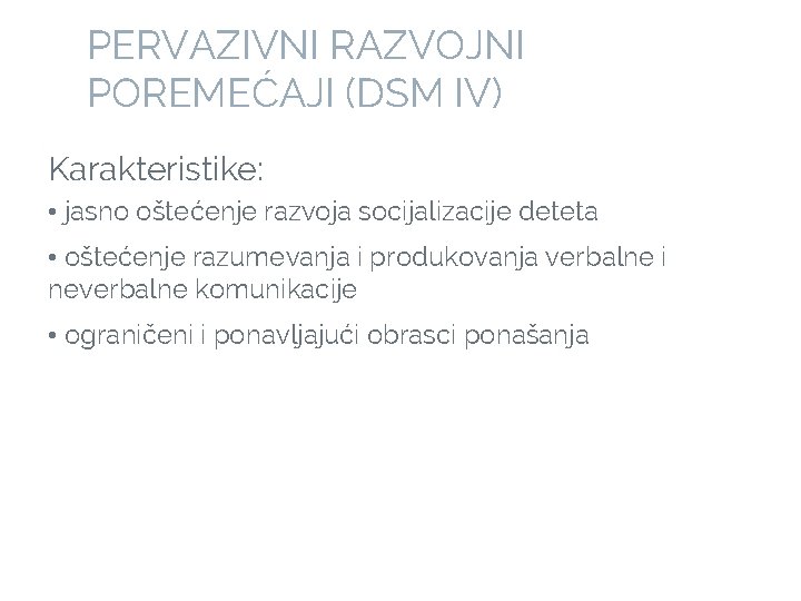 PERVAZIVNI RAZVOJNI POREMEĆAJI (DSM IV) Karakteristike: • jasno oštećenje razvoja socijalizacije deteta • oštećenje