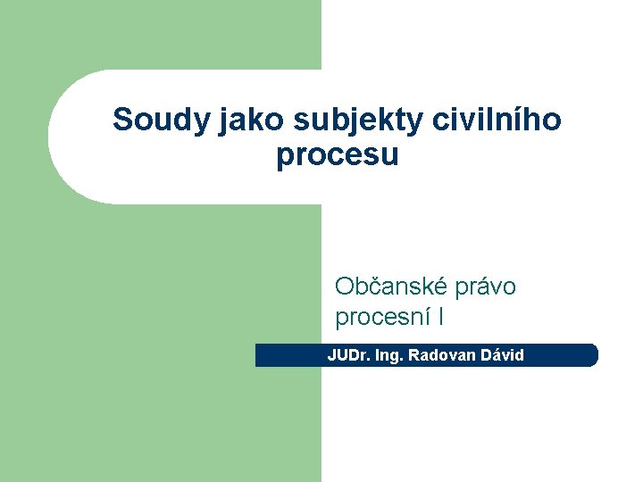 Soudy jako subjekty civilního procesu Občanské právo procesní I JUDr. Ing. Radovan Dávid 