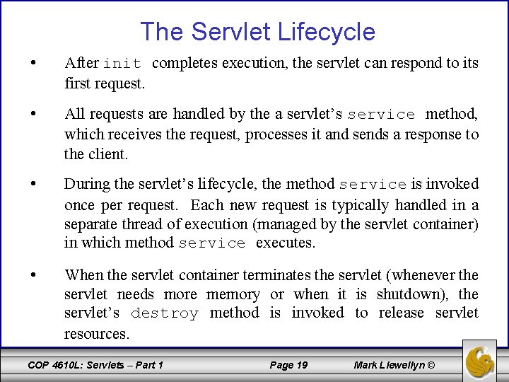 The Servlet Lifecycle • After init completes execution, the servlet can respond to its