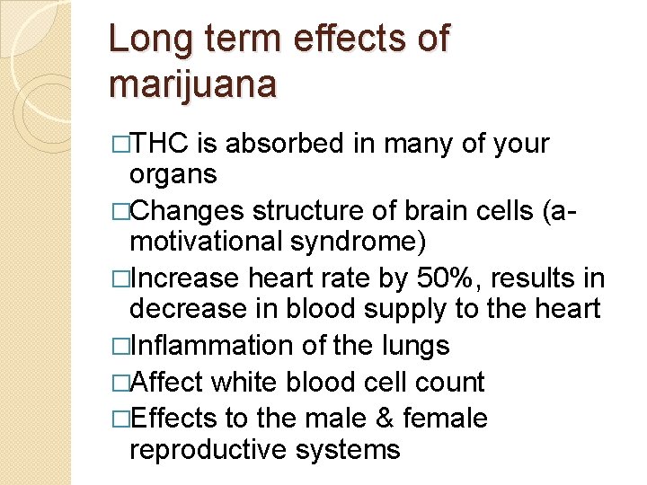 Long term effects of marijuana �THC is absorbed in many of your organs �Changes
