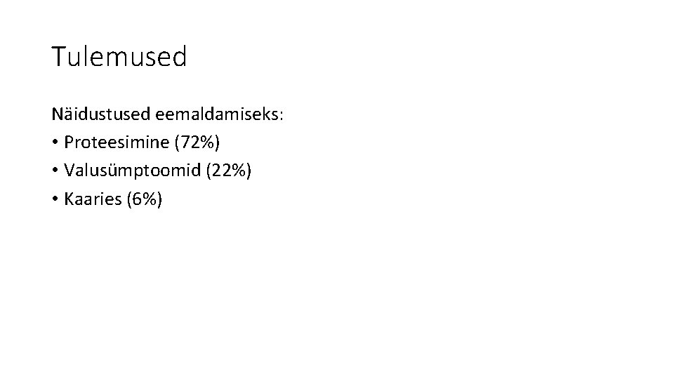 Tulemused Näidustused eemaldamiseks: • Proteesimine (72%) • Valusümptoomid (22%) • Kaaries (6%) 