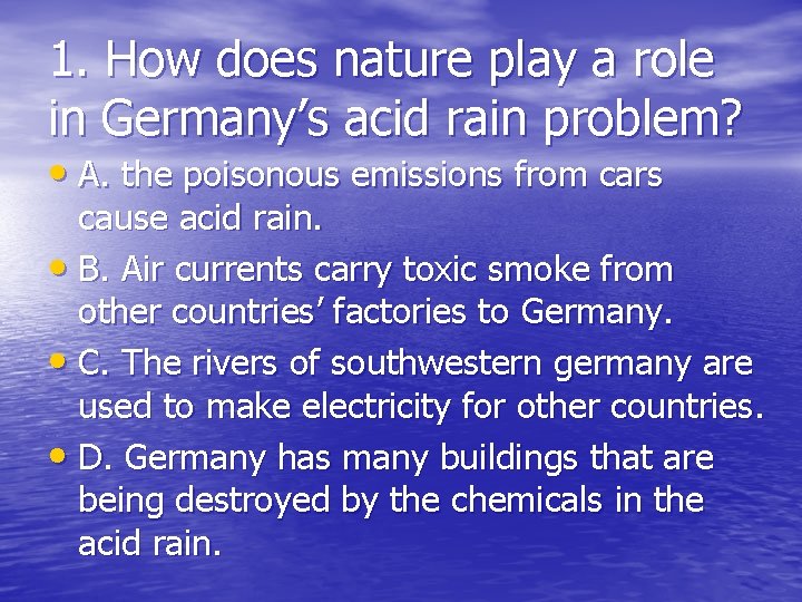 1. How does nature play a role in Germany’s acid rain problem? • A.