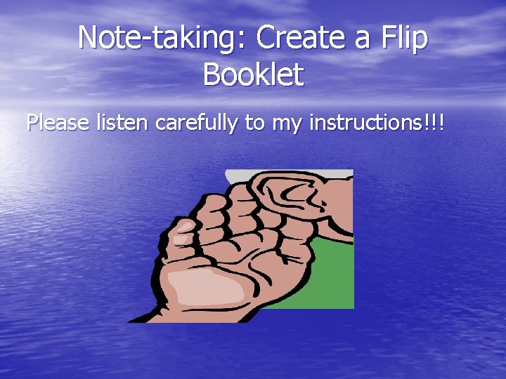 Note-taking: Create a Flip Booklet Please listen carefully to my instructions!!! 