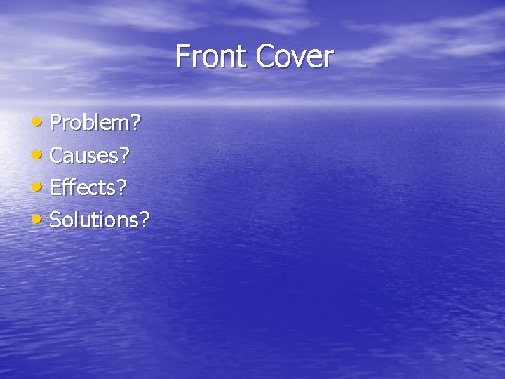 Front Cover • Problem? • Causes? • Effects? • Solutions? 