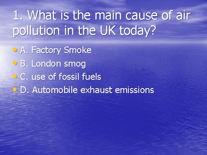 1. What is the main cause of air pollution in the UK today? •