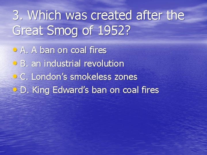 3. Which was created after the Great Smog of 1952? • A. A ban