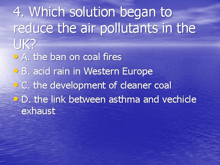 4. Which solution began to reduce the air pollutants in the UK? • A.