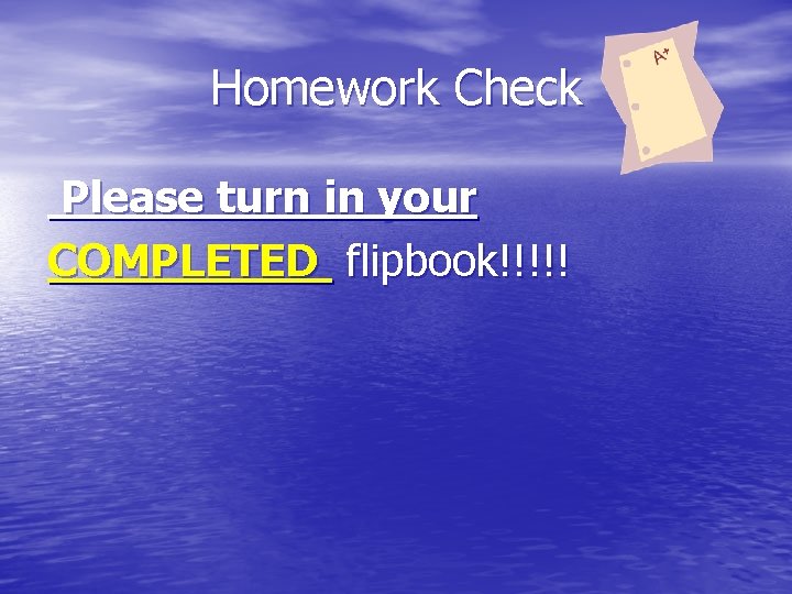 Homework Check Please turn in your COMPLETED flipbook!!!!! 