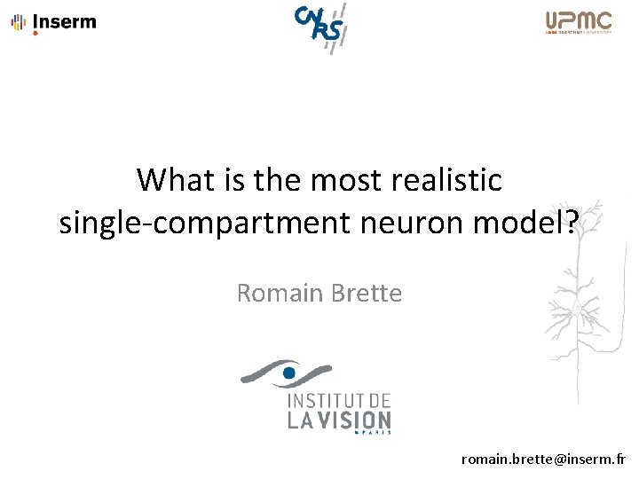 What is the most realistic single-compartment neuron model? Romain Brette romain. brette@inserm. fr 
