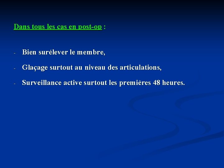 Dans tous les cas en post-op : - Bien surélever le membre, - Glaçage