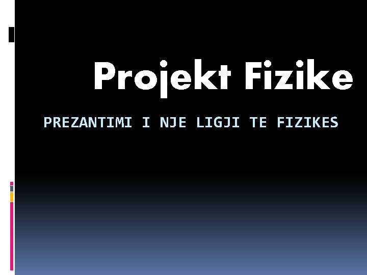 Projekt Fizike PREZANTIMI I NJE LIGJI TE FIZIKES 