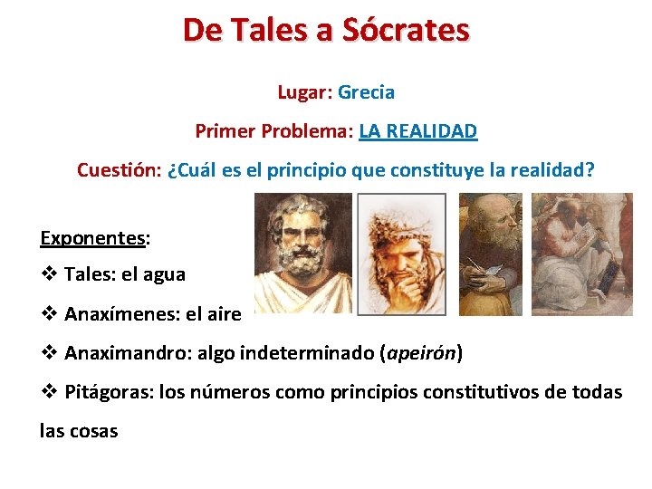 De Tales a Sócrates Lugar: Grecia Primer Problema: LA REALIDAD Cuestión: ¿Cuál es el