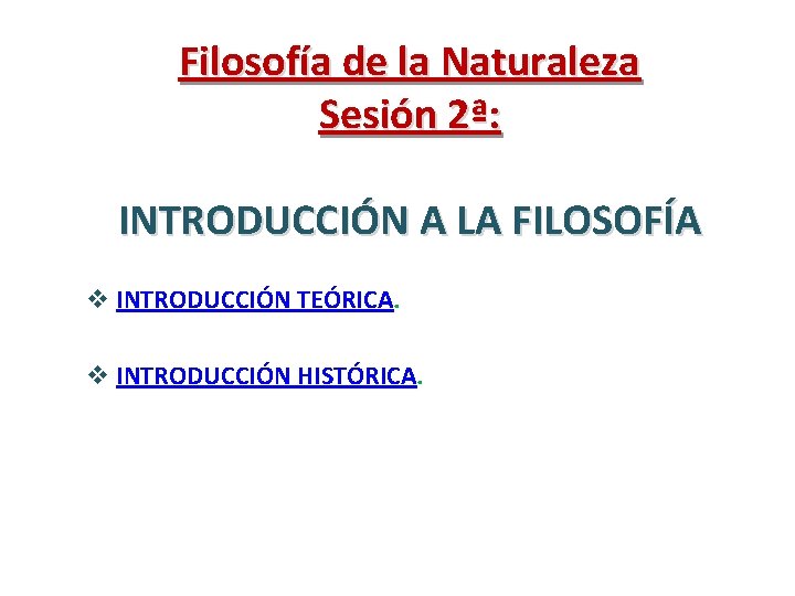 Filosofía de la Naturaleza Sesión 2ª: INTRODUCCIÓN A LA FILOSOFÍA v INTRODUCCIÓN TEÓRICA. v