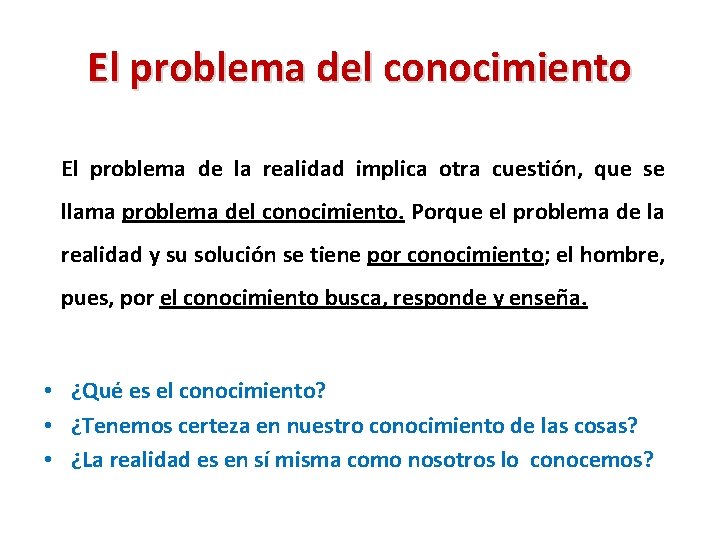 El problema del conocimiento El problema de la realidad implica otra cuestión, que se