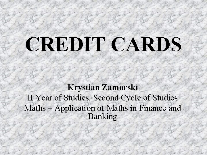 CREDIT CARDS Krystian Zamorski II Year of Studies, Second Cycle of Studies Maths –