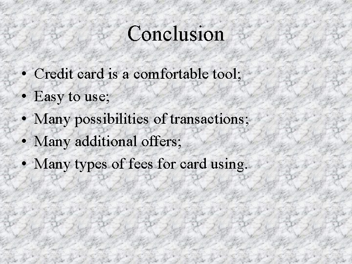 Conclusion • • • Credit card is a comfortable tool; Easy to use; Many