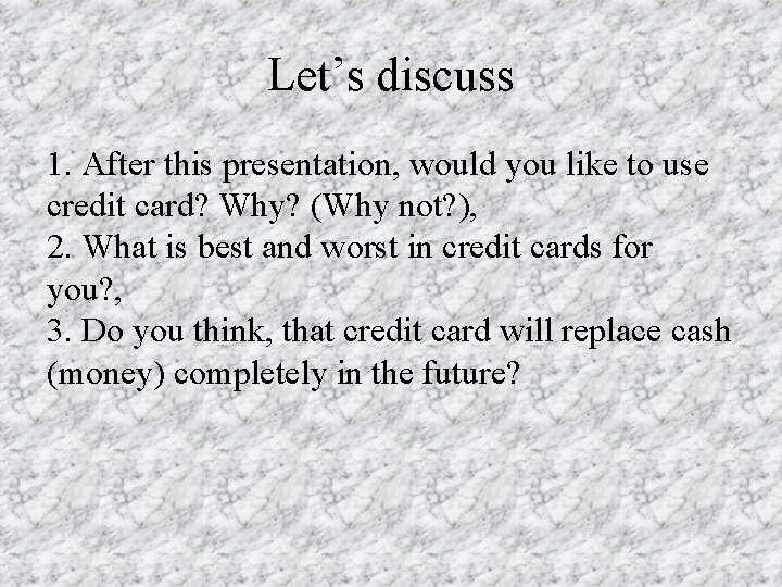 Let’s discuss 1. After this presentation, would you like to use credit card? Why?