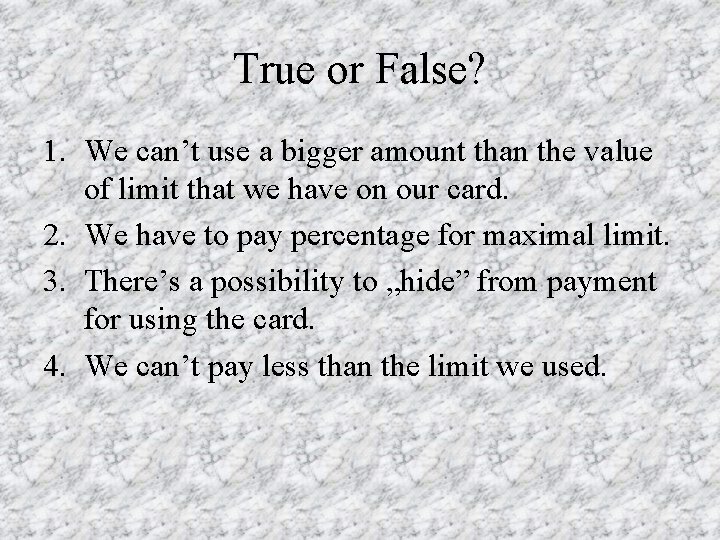 True or False? 1. We can’t use a bigger amount than the value of
