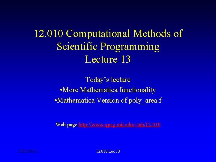 12. 010 Computational Methods of Scientific Programming Lecture 13 Today’s lecture • More Mathematica