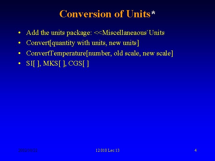 Conversion of Units* • • Add the units package: <<Miscellaneaous`Units Convert[quantity with units, new