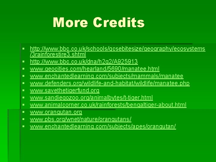 More Credits § http: //www. bbc. co. uk/schools/gcsebitesize/geography/ecosystems /3 rainforestire 3. shtml § http: