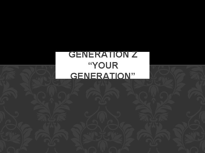 GENERATION Z “YOUR GENERATION” 