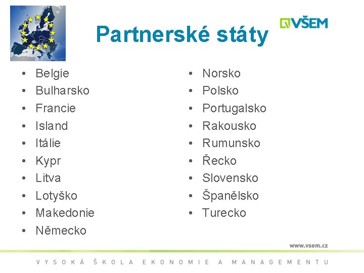 Partnerské státy • • • Belgie Bulharsko Francie Island Itálie Kypr Litva Lotyško Makedonie