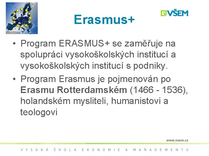 Erasmus+ • Program ERASMUS+ se zaměřuje na spolupráci vysokoškolských institucí a vysokoškolských institucí s