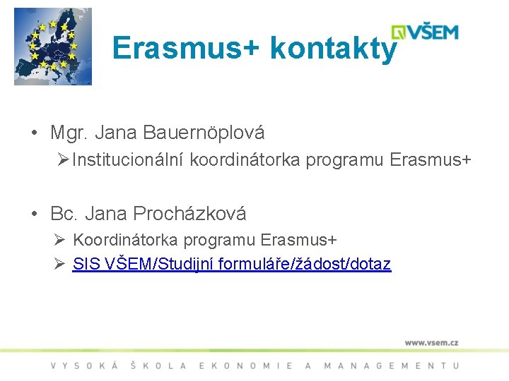 Erasmus+ kontakty • Mgr. Jana Bauernöplová Ø Institucionální koordinátorka programu Erasmus+ • Bc. Jana