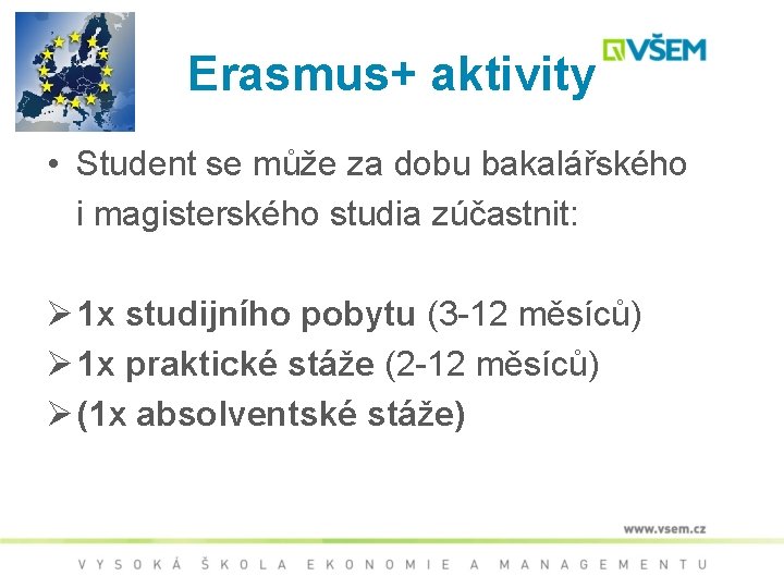 Erasmus+ aktivity • Student se může za dobu bakalářského i magisterského studia zúčastnit: Ø