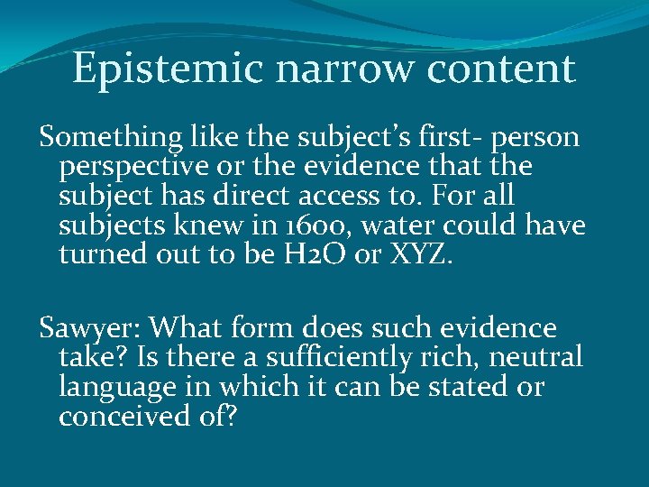 Epistemic narrow content Something like the subject’s first- person perspective or the evidence that