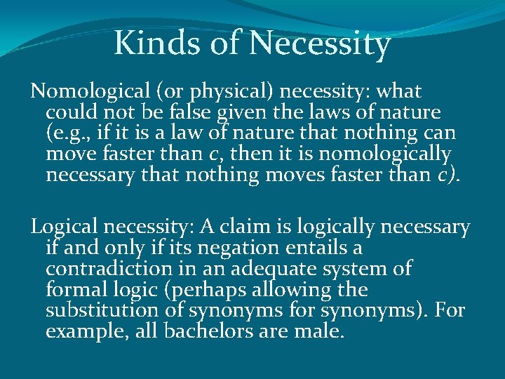 Kinds of Necessity Nomological (or physical) necessity: what could not be false given the