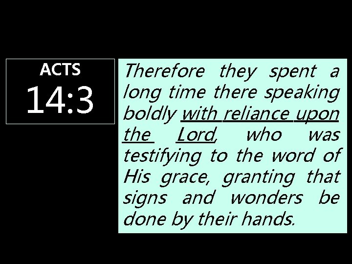 ACTS 14: 3 Therefore they spent a long time there speaking boldly with reliance