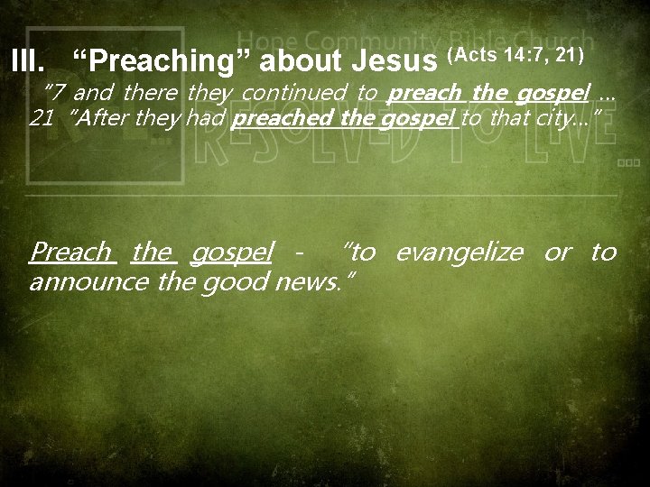III. “Preaching” about Jesus (Acts 14: 7, 21) “ 7 and there they continued