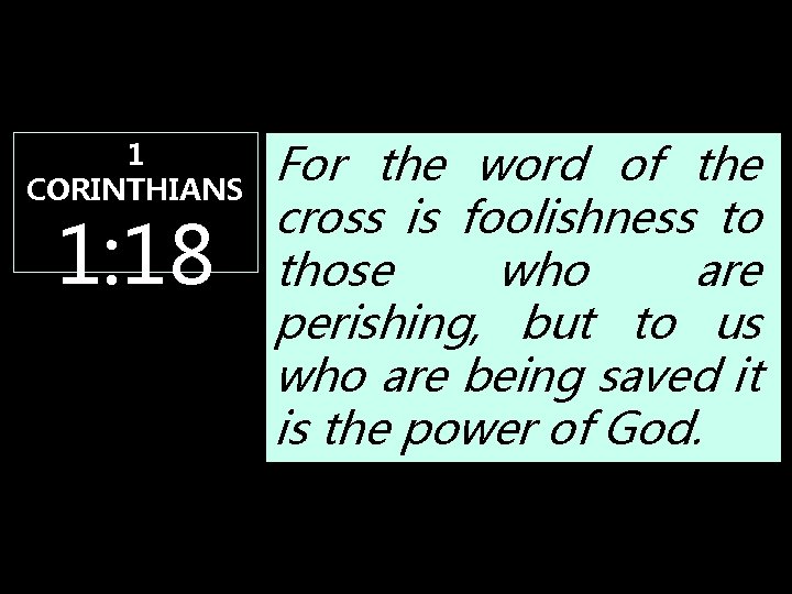 1 CORINTHIANS 1: 18 For the word of the cross is foolishness to those
