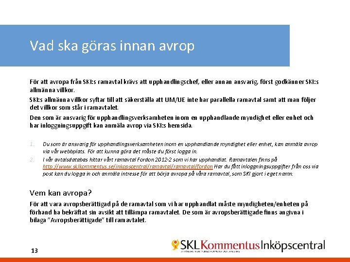 Vad ska göras innan avrop För att avropa från SKI: s ramavtal krävs att