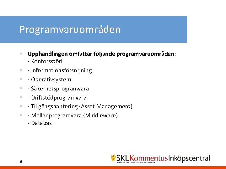 Programvaruområden § Upphandlingen omfattar följande programvaruområden: - Kontorsstöd § - Informationsförsörjning § - Operativsystem