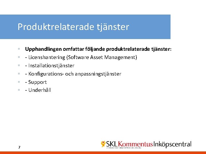 Produktrelaterade tjänster § § § 7 Upphandlingen omfattar följande produktrelaterade tjänster: - Licenshantering (Software