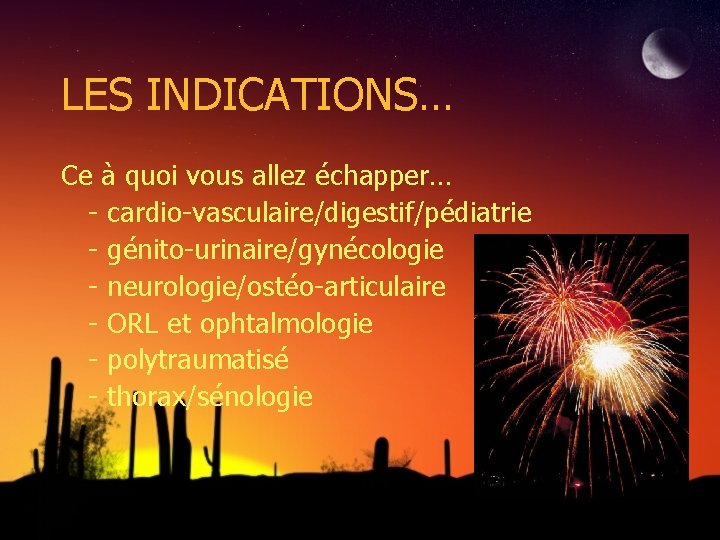 LES INDICATIONS… Ce à quoi vous allez échapper… - cardio-vasculaire/digestif/pédiatrie - génito-urinaire/gynécologie - neurologie/ostéo-articulaire