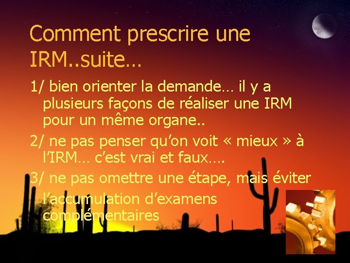 Comment prescrire une IRM. . suite… 1/ bien orienter la demande… il y a