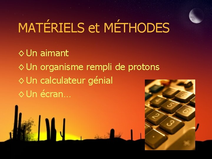 MATÉRIELS et MÉTHODES ◊ Un aimant organisme rempli de protons calculateur génial écran… 