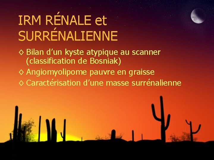 IRM RÉNALE et SURRÉNALIENNE ◊ Bilan d’un kyste atypique au scanner (classification de Bosniak)