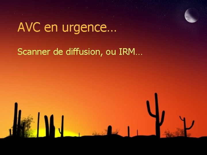 AVC en urgence… Scanner de diffusion, ou IRM… 