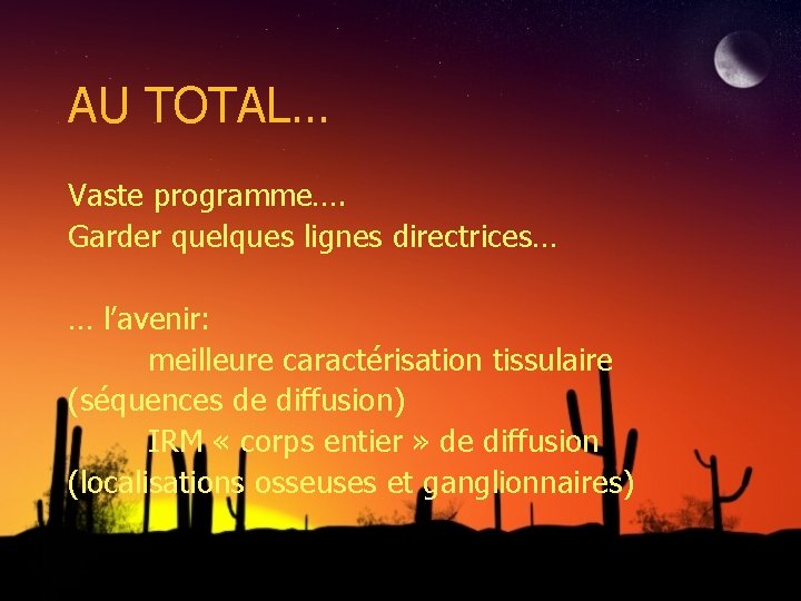 AU TOTAL… Vaste programme…. Garder quelques lignes directrices… … l’avenir: meilleure caractérisation tissulaire (séquences