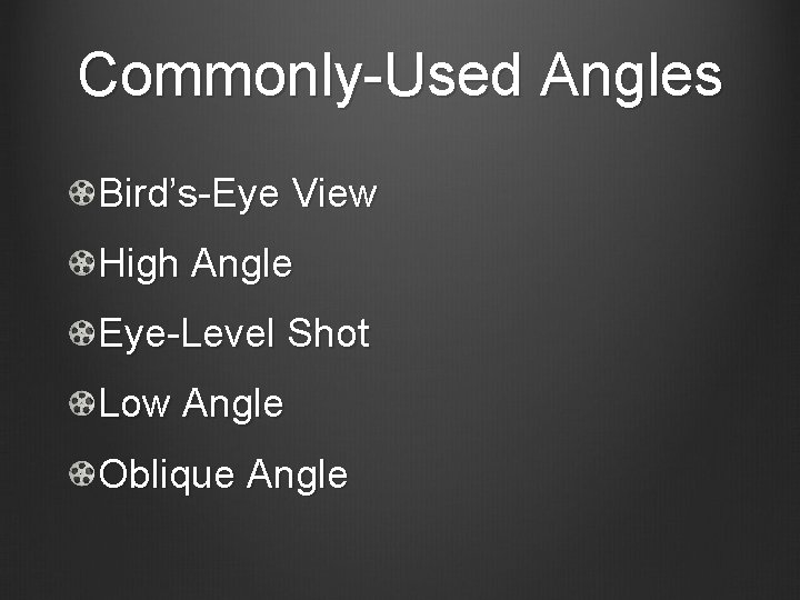 Commonly-Used Angles Bird’s-Eye View High Angle Eye-Level Shot Low Angle Oblique Angle 