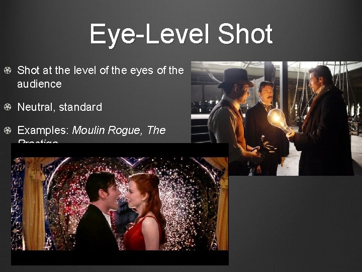 Eye-Level Shot at the level of the eyes of the audience Neutral, standard Examples: