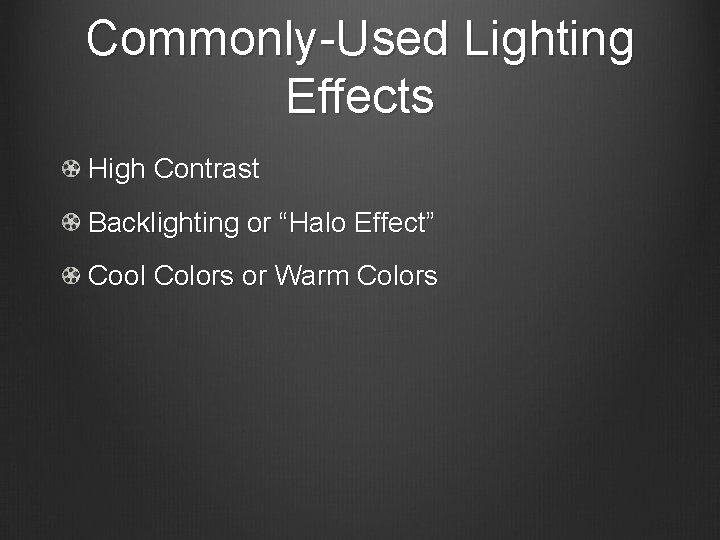 Commonly-Used Lighting Effects High Contrast Backlighting or “Halo Effect” Cool Colors or Warm Colors