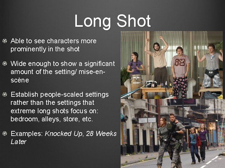 Long Shot Able to see characters more prominently in the shot Wide enough to