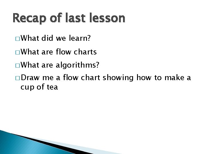 Recap of last lesson � What did we learn? � What are flow charts