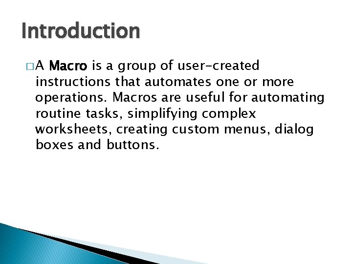 Introduction �A Macro is a group of user-created instructions that automates one or more